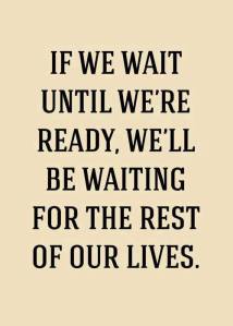 If we wait until we are ready